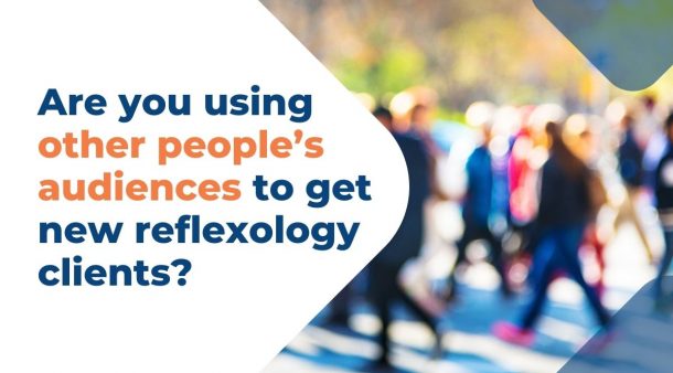 Are you using other people’s audiences to get new reflexology clients?
